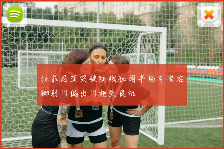 拉菲尼亚突破防线独闯半场可惜右脚射门偏出门框失良机