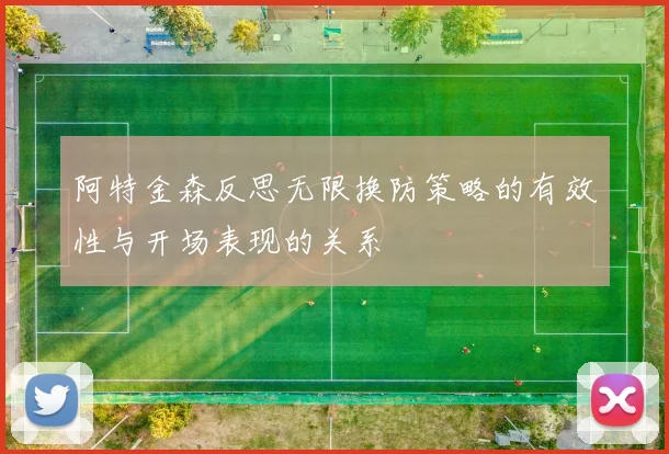 阿特金森反思无限换防策略的有效性与开场表现的关系
