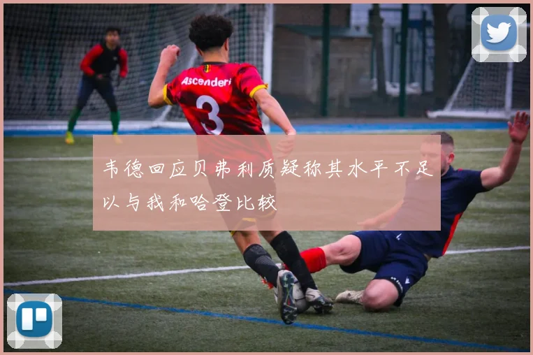 韦德回应贝弗利质疑称其水平不足以与我和哈登比较